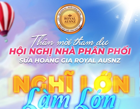 Hội nghị nhà phân phối Sữa Hoàng Gia Royal Ausnz - Nghĩ lớn, làm lớn